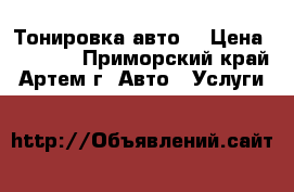 Тонировка авто  › Цена ­ 2 500 - Приморский край, Артем г. Авто » Услуги   